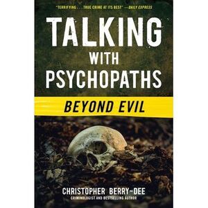 Talking with Psychopaths: Beyond Evil -- Christopher Berry-Dee